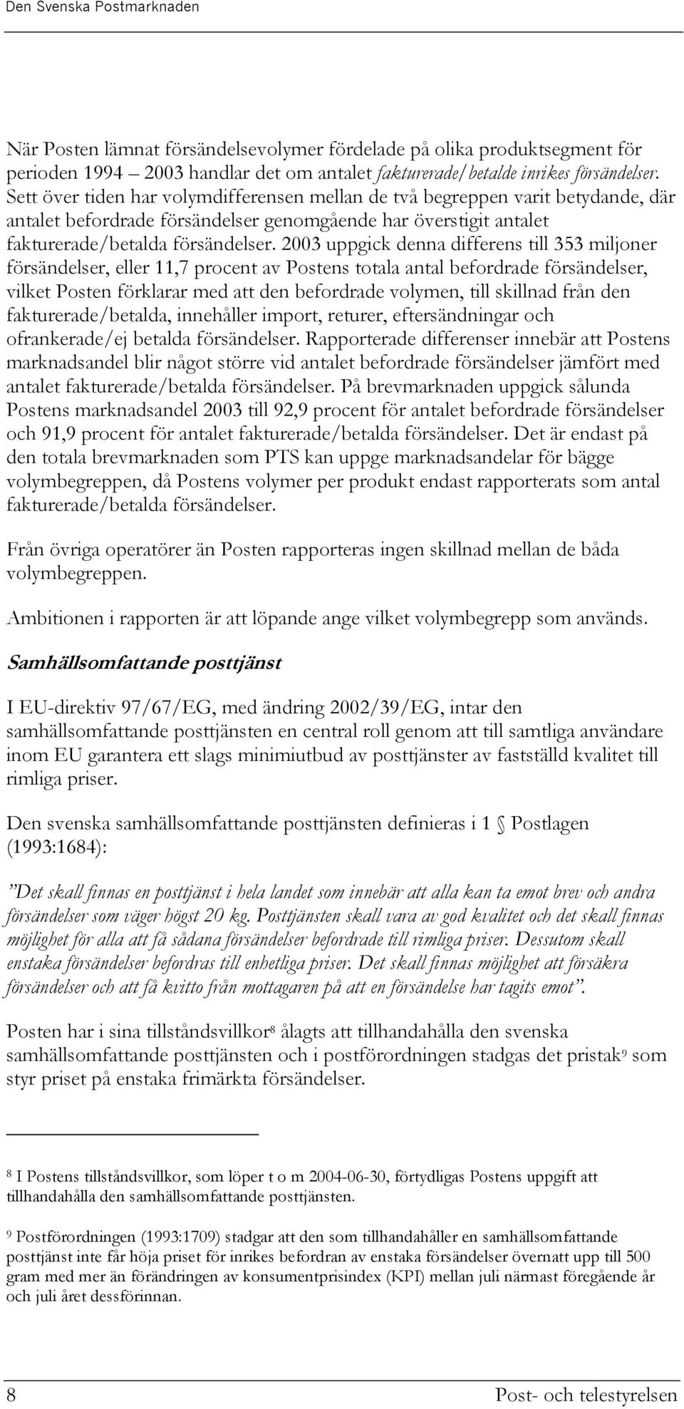 2003 uppgick denna differens till 353 miljoner försändelser, eller 11,7 procent av Postens totala antal befordrade försändelser, vilket Posten förklarar med att den befordrade volymen, till skillnad