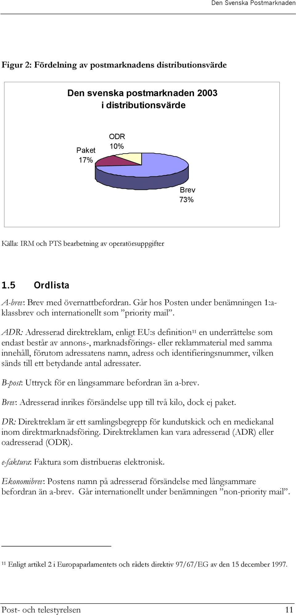 ADR: Adresserad direktreklam, enligt EU:s definition 11 en underrättelse som endast består av annons-, marknadsförings- eller reklammaterial med samma innehåll, förutom adressatens namn, adress och