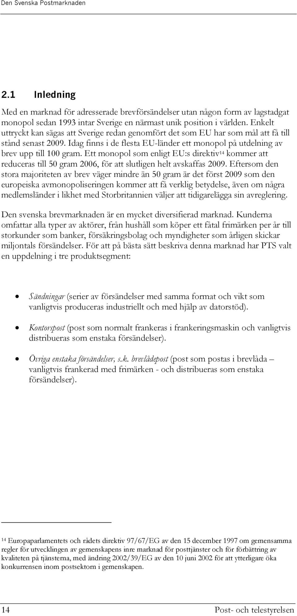 Ett monopol som enligt EU:s direktiv 14 kommer att reduceras till 50 gram 2006, för att slutligen helt avskaffas 2009.