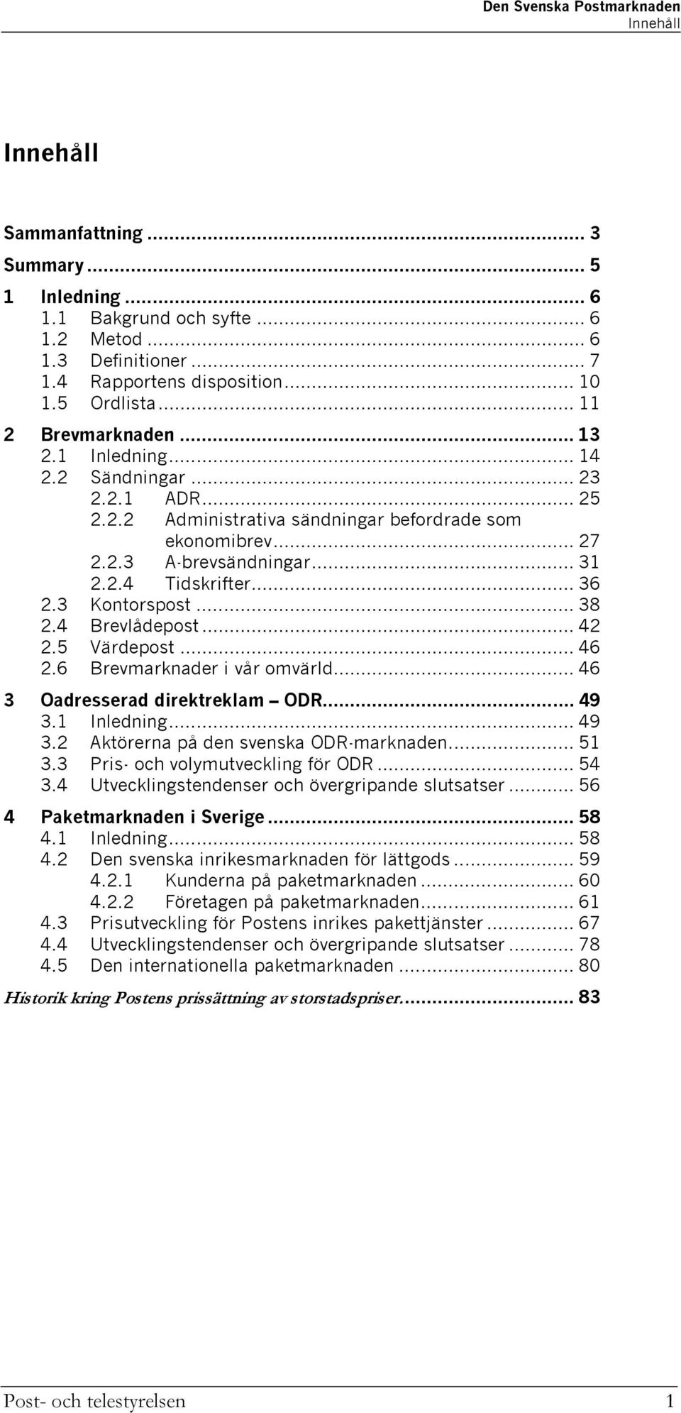 .. 38 2.4 Brevlådepost... 42 2.5 Värdepost... 46 2.6 Brevmarknader i vår omvärld... 46 3 Oadresserad direktreklam ODR... 49 3.1 Inledning... 49 3.2 Aktörerna på den svenska ODR-marknaden... 51 3.