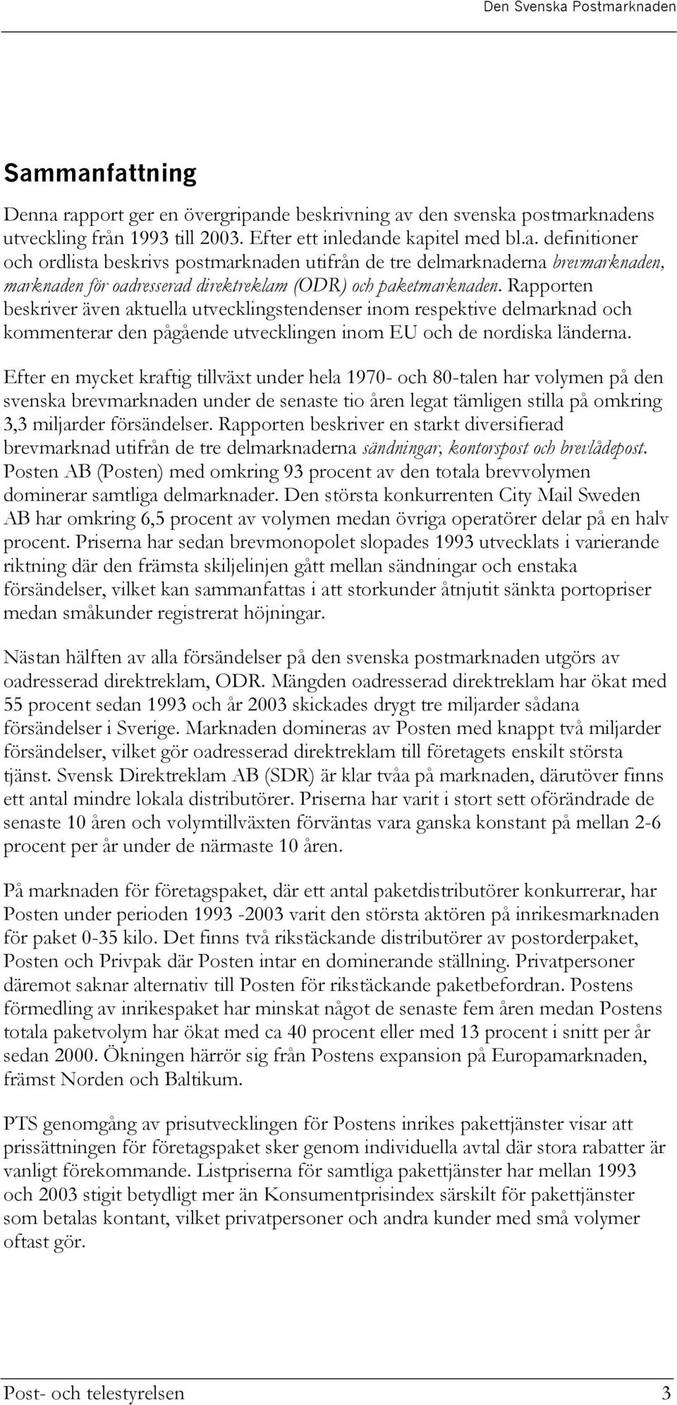 Efter en mycket kraftig tillväxt under hela 1970- och 80-talen har volymen på den svenska brevmarknaden under de senaste tio åren legat tämligen stilla på omkring 3,3 miljarder försändelser.