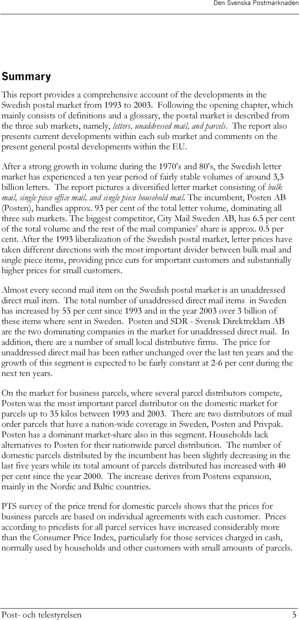 The report also presents current developments within each sub market and comments on the present general postal developments within the EU.