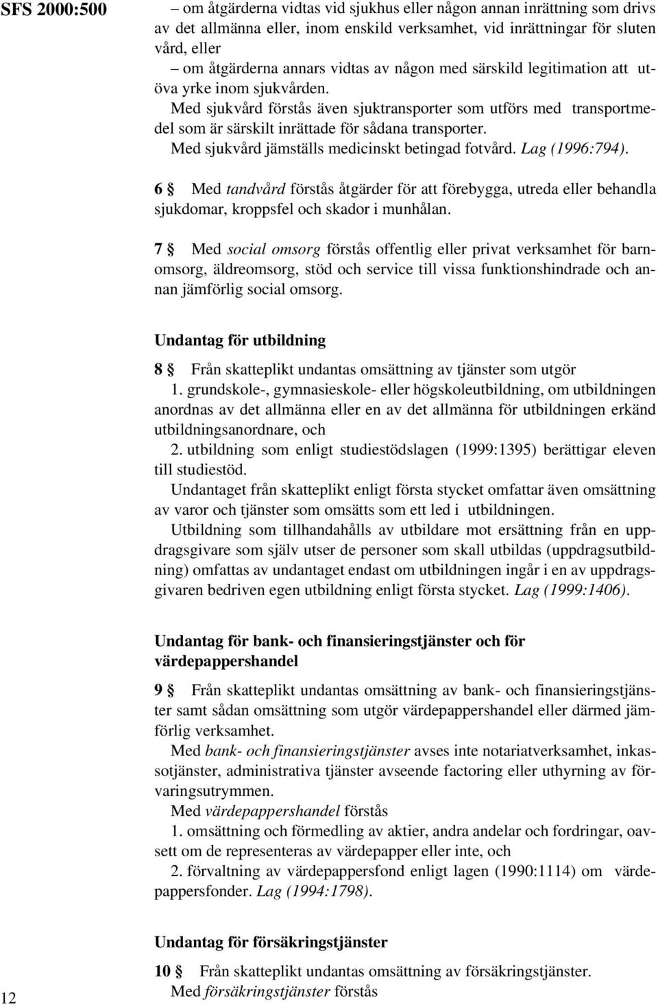 Med sjukvård jämställs medicinskt betingad fotvård. Lag (1996:794). 6 Med tandvård förstås åtgärder för att förebygga, utreda eller behandla sjukdomar, kroppsfel och skador i munhålan.