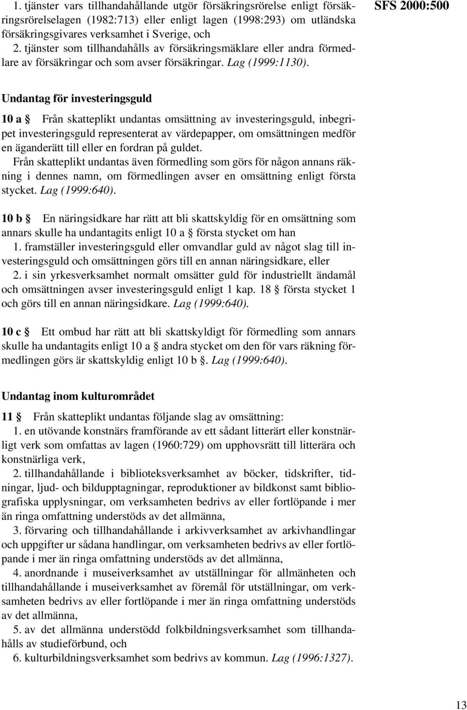 SFS 2000:500 Undantag för investeringsguld 10 a Från skatteplikt undantas omsättning av investeringsguld, inbegripet investeringsguld representerat av värdepapper, om omsättningen medför en