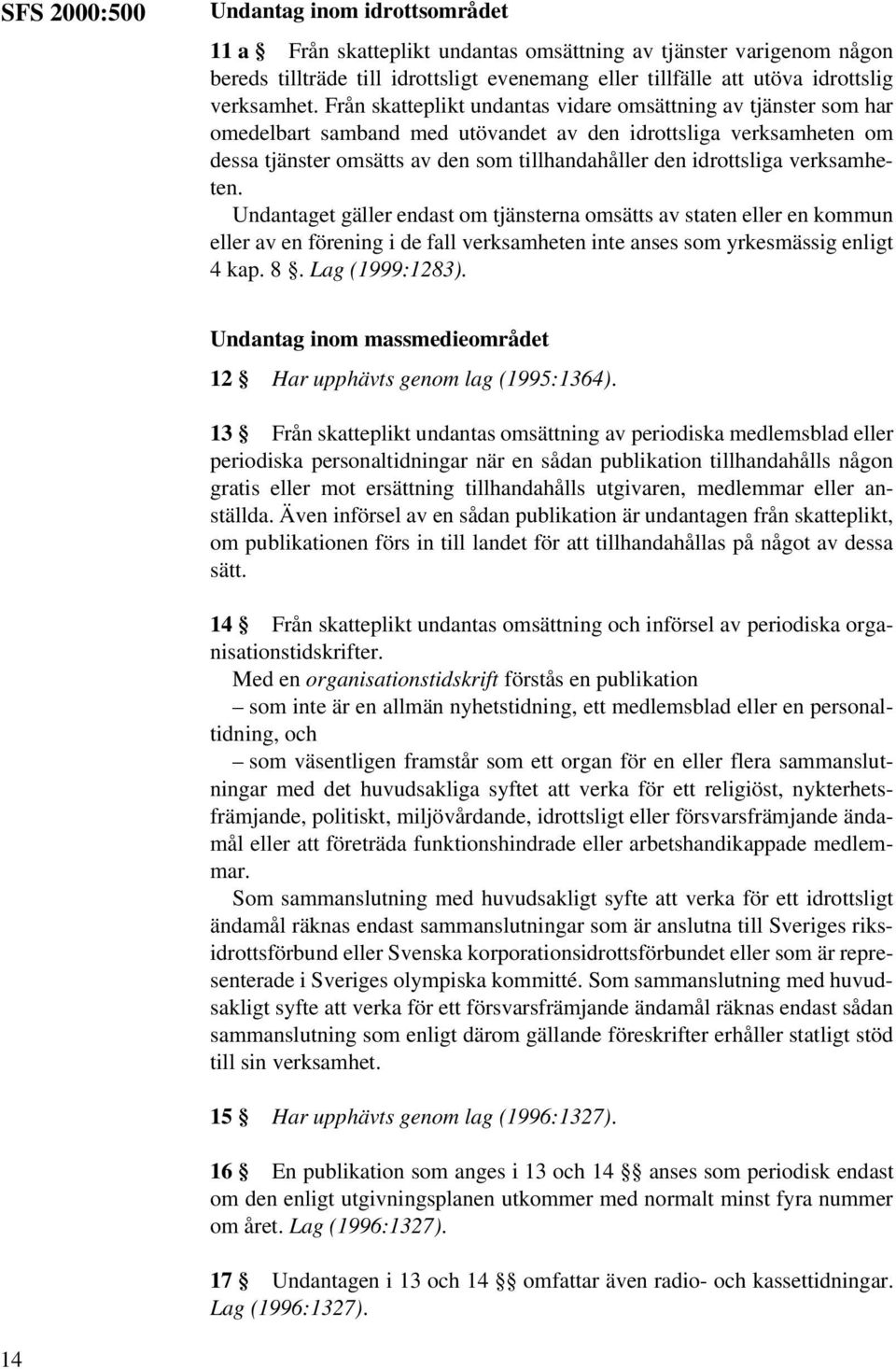 Från skatteplikt undantas vidare omsättning av tjänster som har omedelbart samband med utövandet av den idrottsliga verksamheten om dessa tjänster omsätts av den som tillhandahåller den idrottsliga