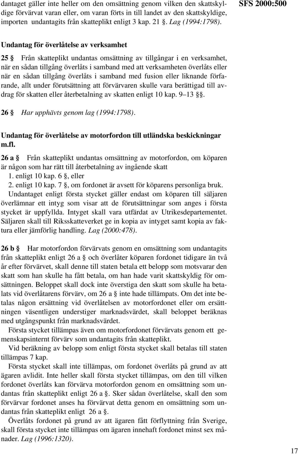 SFS 2000:500 Undantag för överlåtelse av verksamhet 25 Från skatteplikt undantas omsättning av tillgångar i en verksamhet, när en sådan tillgång överlåts i samband med att verksamheten överlåts eller