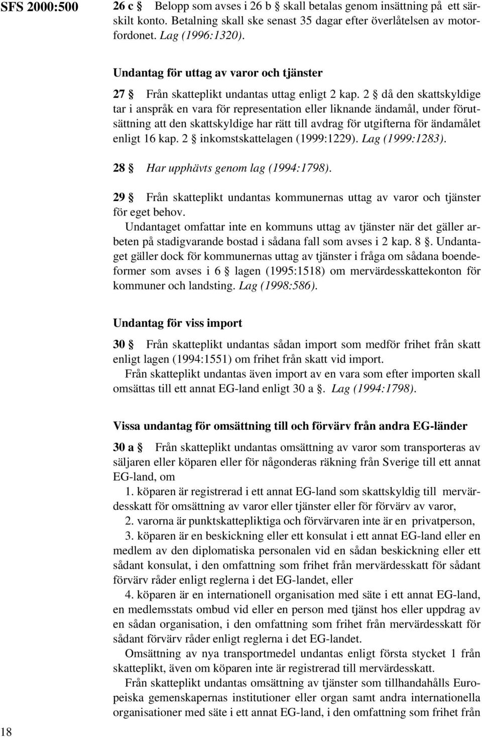 2 då den skattskyldige tar i anspråk en vara för representation eller liknande ändamål, under förutsättning att den skattskyldige har rätt till avdrag för utgifterna för ändamålet enligt 16 kap.