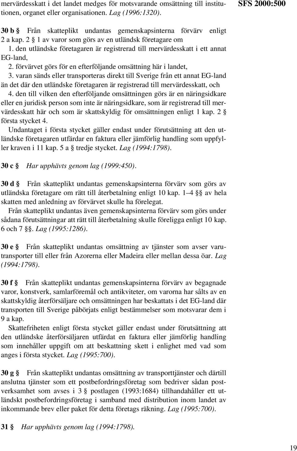 den utländske företagaren är registrerad till mervärdesskatt i ett annat EG-land, 2. förvärvet görs för en efterföljande omsättning här i landet, 3.