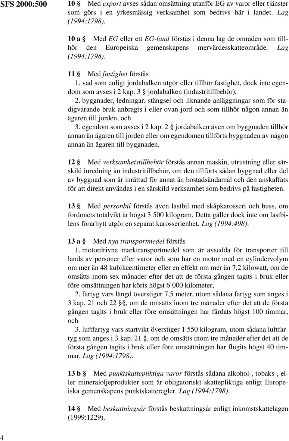 vad som enligt jordabalken utgör eller tillhör fastighet, dock inte egendom som avses i 2 kap. 3 jordabalken (industritillbehör), 2.