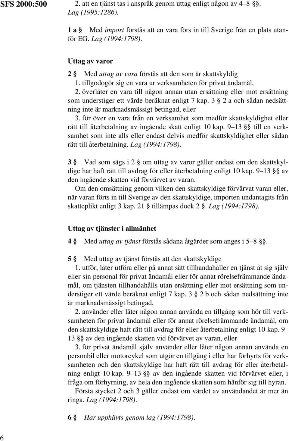 överlåter en vara till någon annan utan ersättning eller mot ersättning som understiger ett värde beräknat enligt 7 kap. 3 2 a och sådan nedsättning inte är marknadsmässigt betingad, eller 3.