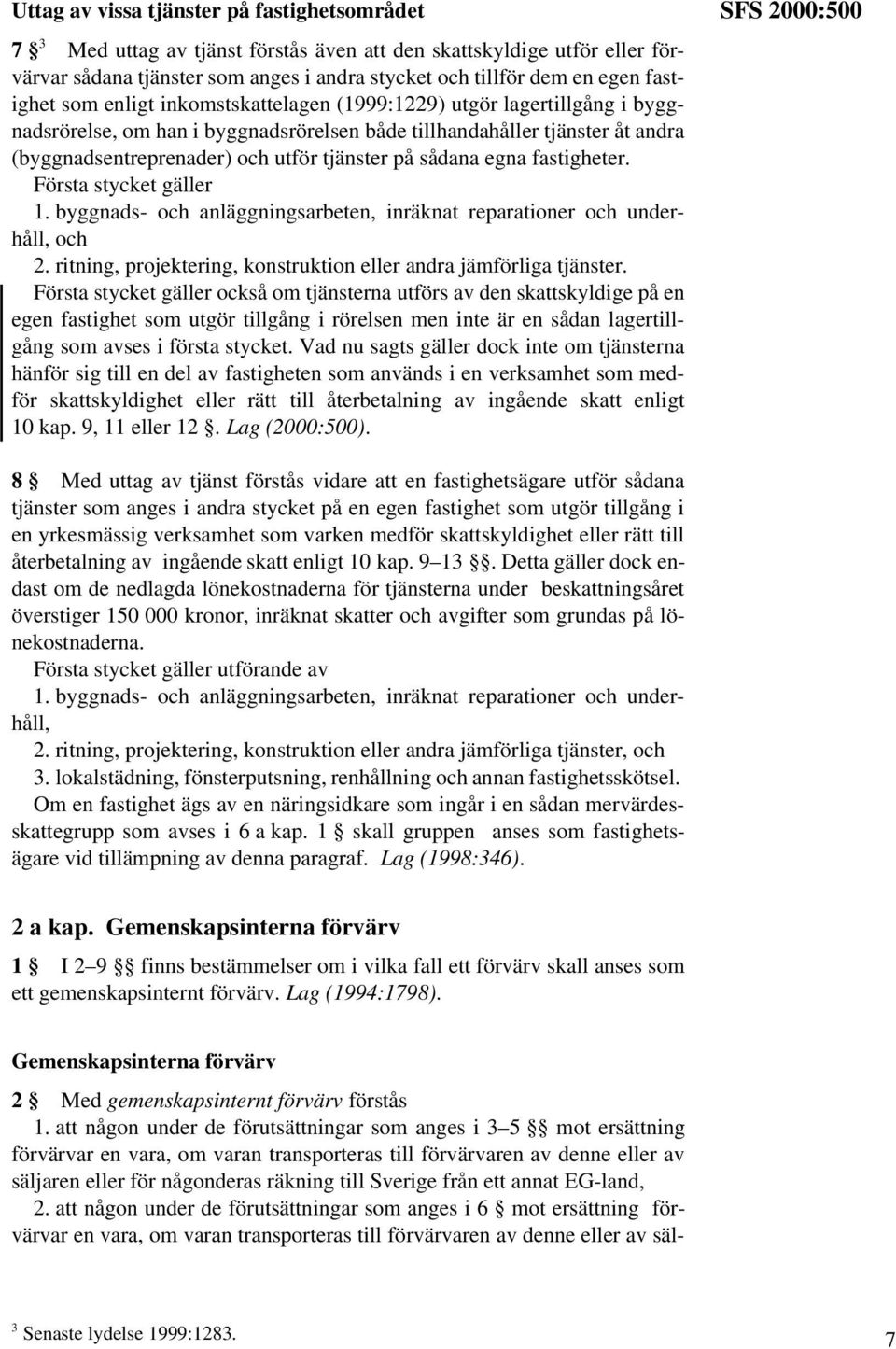 på sådana egna fastigheter. Första stycket gäller 1. byggnads- och anläggningsarbeten, inräknat reparationer och underhåll, och 2. ritning, projektering, konstruktion eller andra jämförliga tjänster.