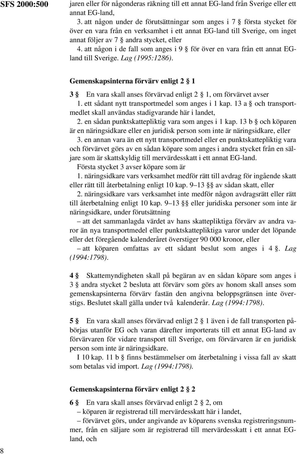 att någon i de fall som anges i 9 för över en vara från ett annat EGland till Sverige. Lag (1995:1286).