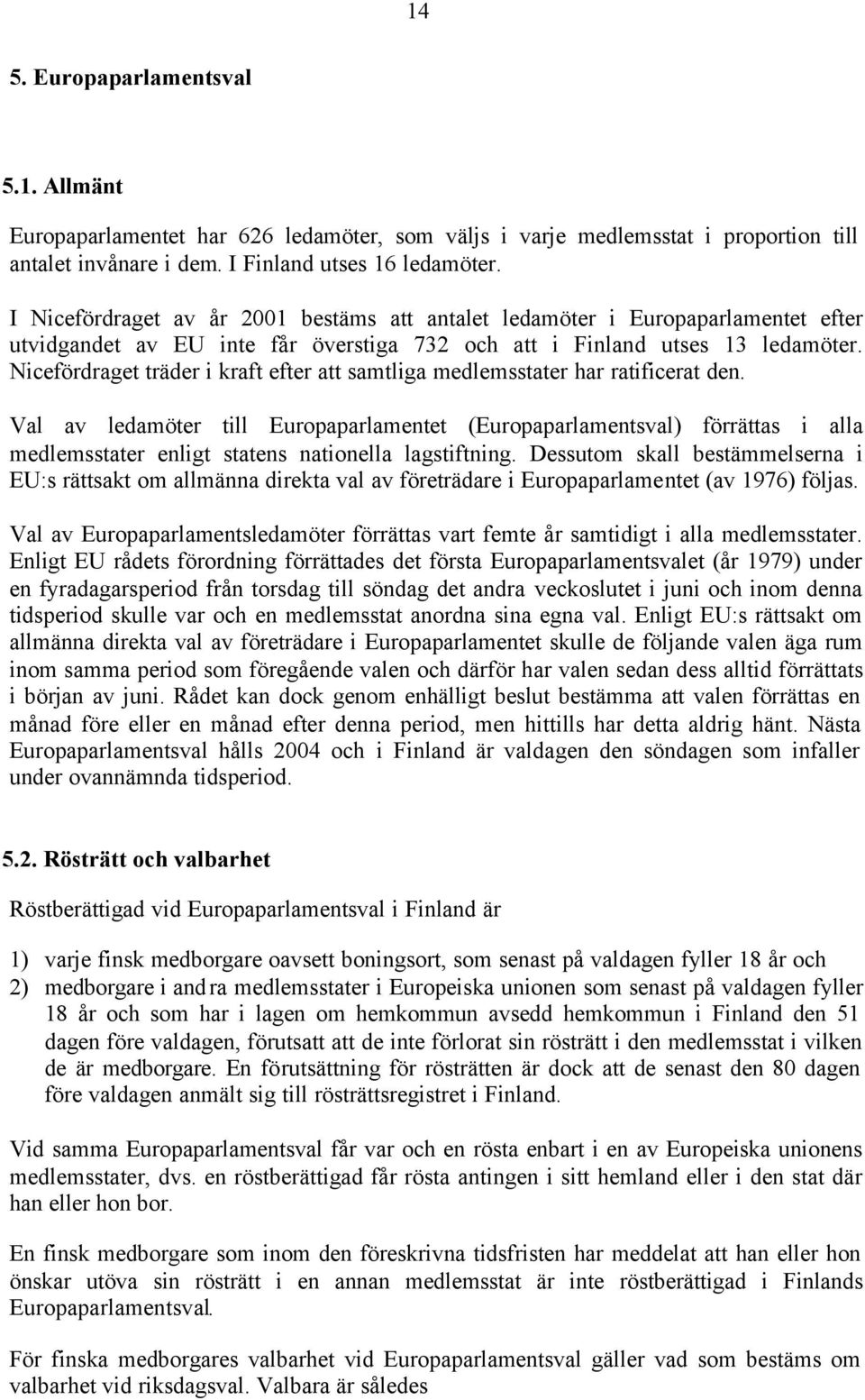 Nicefördraget träder i kraft efter att samtliga medlemsstater har ratificerat den.