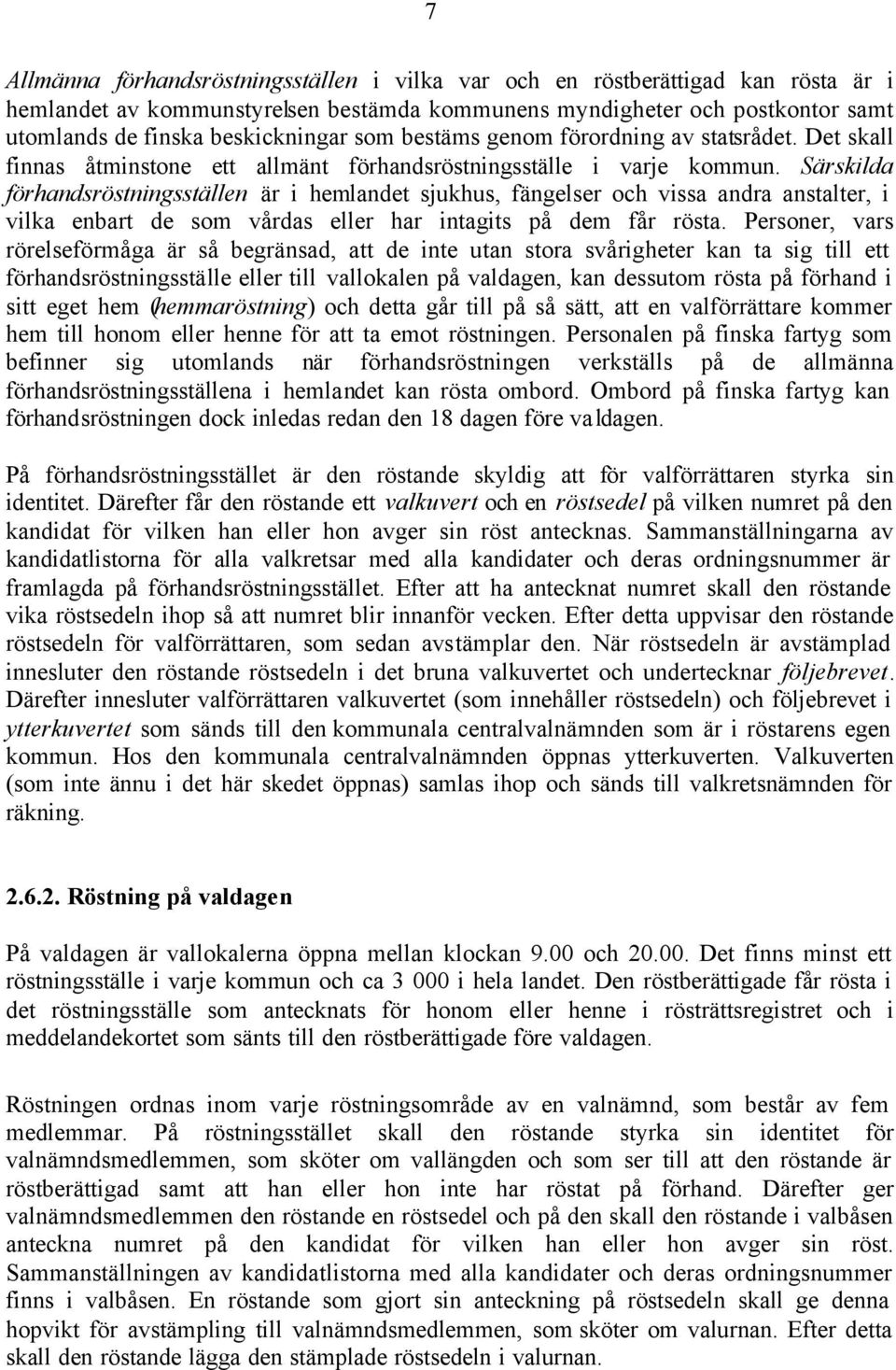 Särskilda förhandsröstningsställen är i hemlandet sjukhus, fängelser och vissa andra anstalter, i vilka enbart de som vårdas eller har intagits på dem får rösta.