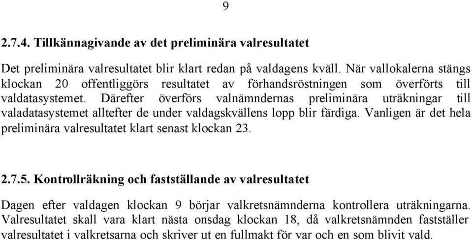 Därefter överförs valnämndernas preliminära uträkningar till valadatasystemet alltefter de under valdagskvällens lopp blir färdiga.