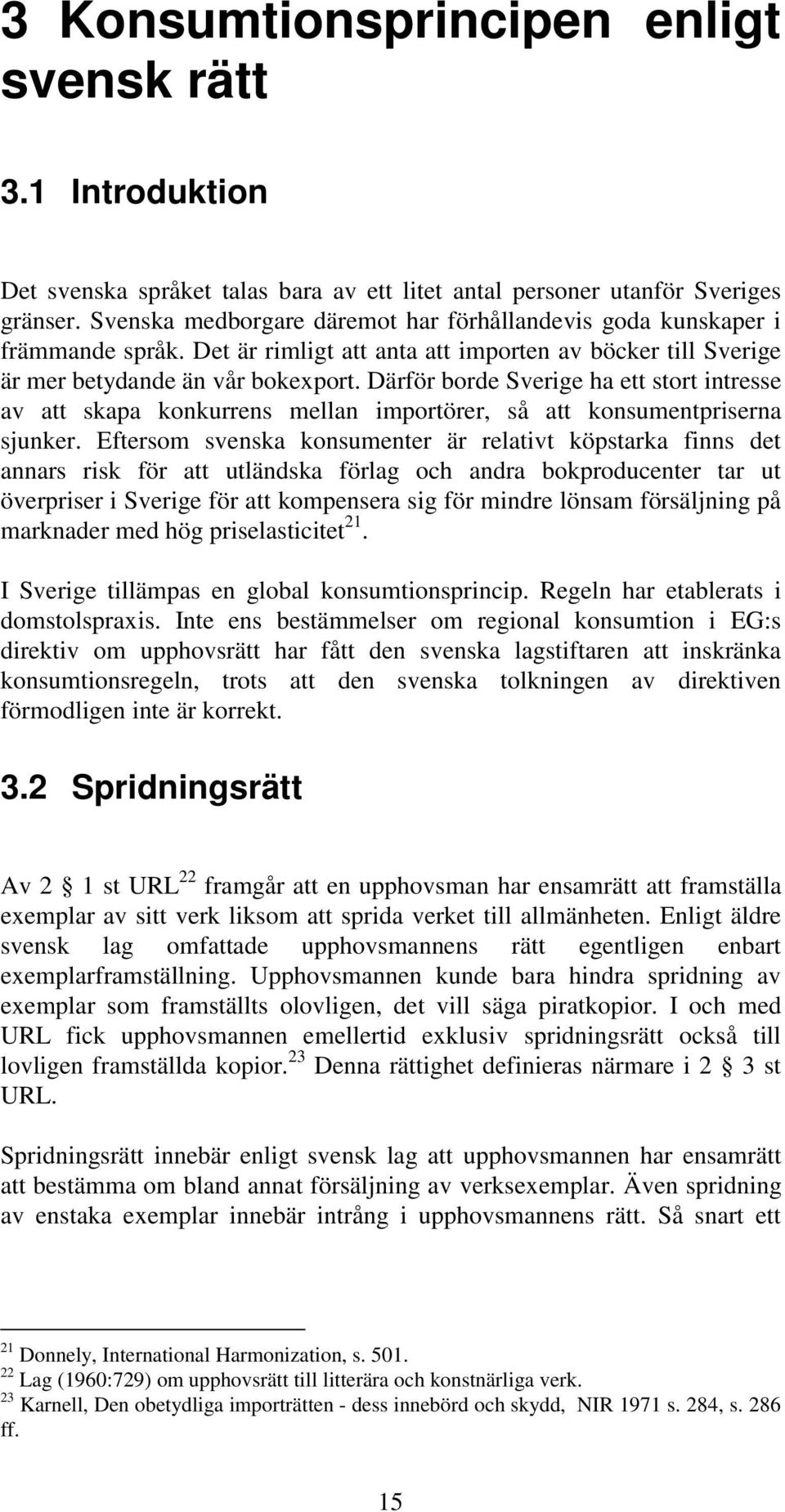 Därför borde Sverige ha ett stort intresse av att skapa konkurrens mellan importörer, så att konsumentpriserna sjunker.