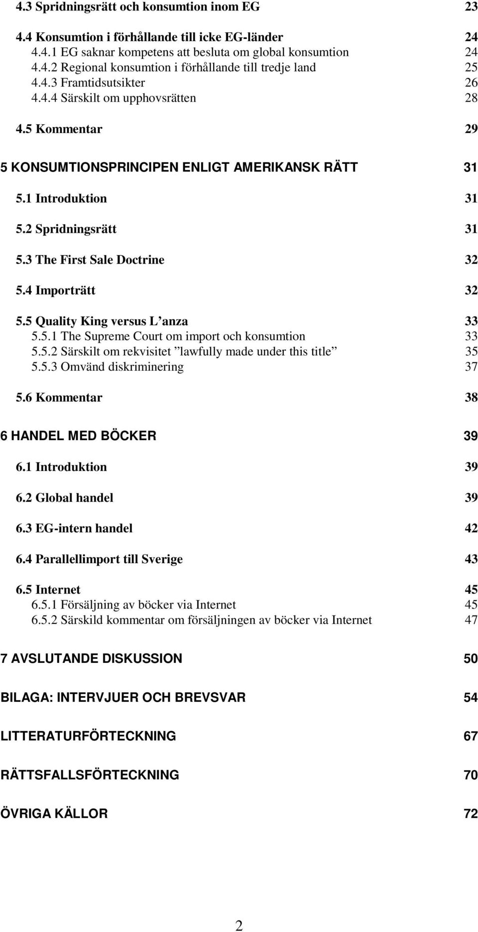 4 Importrätt 32 5.5 Quality King versus L anza 33 5.5.1 The Supreme Court om import och konsumtion 33 5.5.2 Särskilt om rekvisitet lawfully made under this title 35 5.5.3 Omvänd diskriminering 37 5.