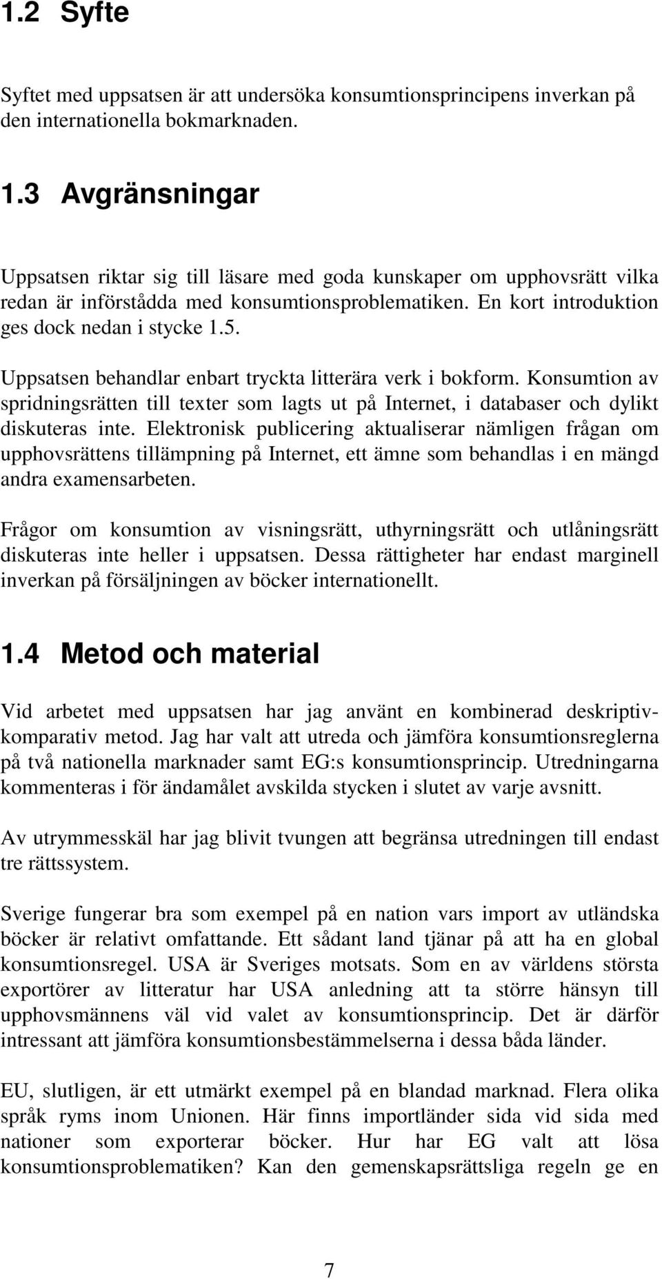 Uppsatsen behandlar enbart tryckta litterära verk i bokform. Konsumtion av spridningsrätten till texter som lagts ut på Internet, i databaser och dylikt diskuteras inte.