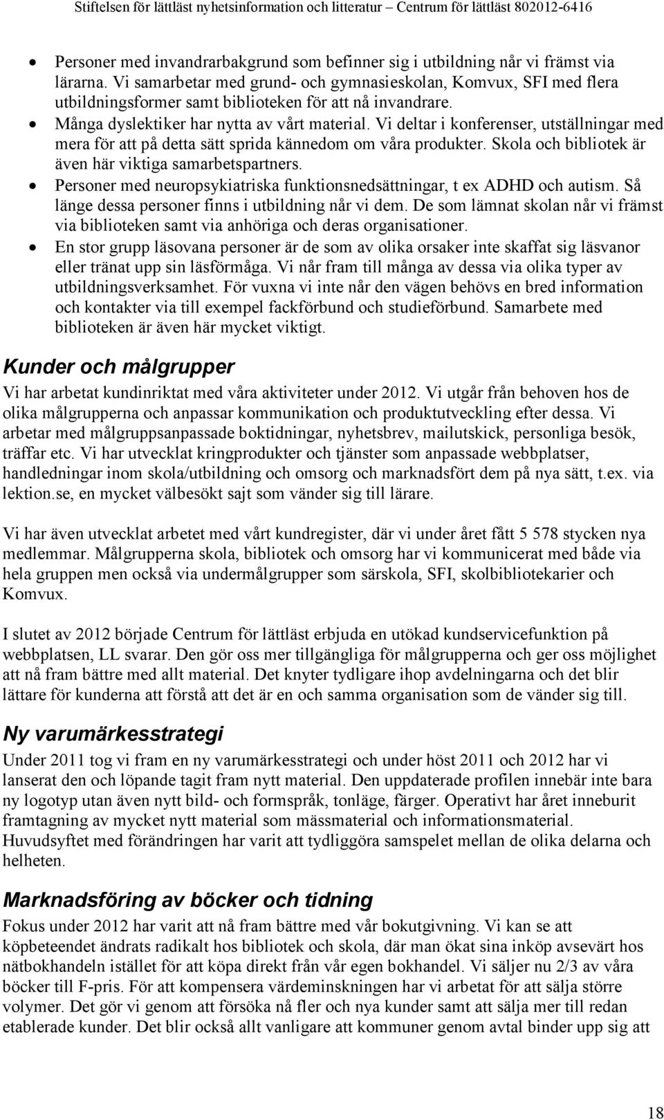 Vi deltar i konferenser, utställningar med mera för att på detta sätt sprida kännedom om våra produkter. Skola och bibliotek är även här viktiga samarbetspartners.