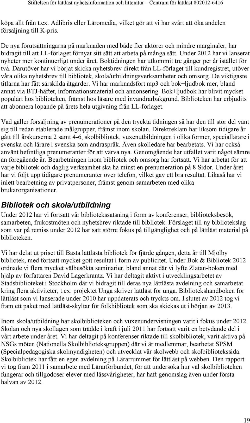 Under 2012 har vi lanserat nyheter mer kontinuerligt under året. Boktidningen har utkommit tre gånger per år istället för två.