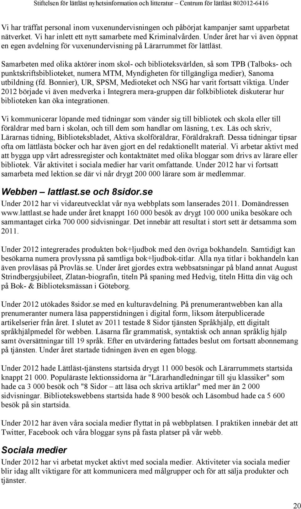 Samarbeten med olika aktörer inom skol- och biblioteksvärlden, så som TPB (Talboks- och punktskriftsbiblioteket, numera MTM, Myndigheten för tillgängliga medier), Sanoma utbildning (fd.