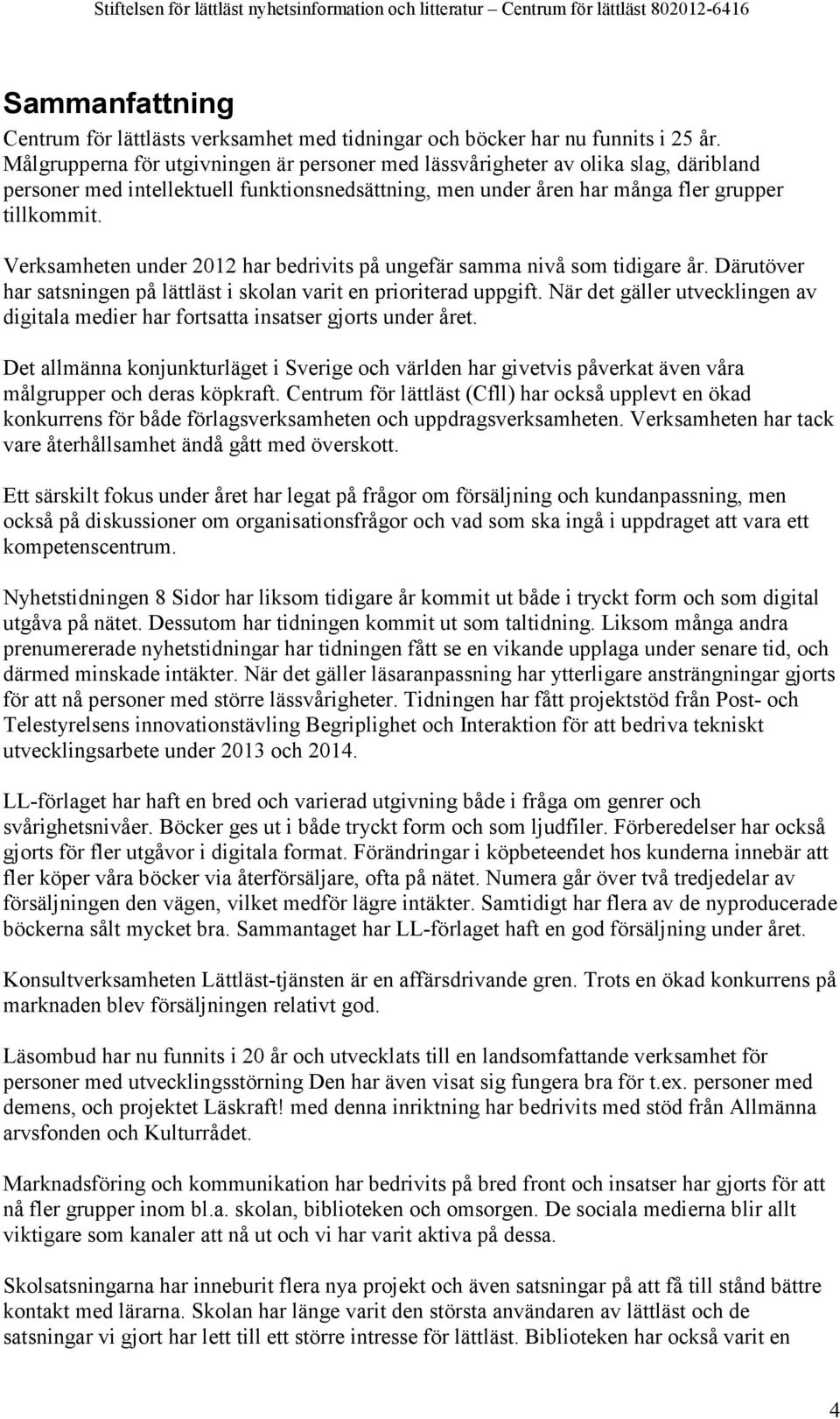 Verksamheten under 2012 har bedrivits på ungefär samma nivå som tidigare år. Därutöver har satsningen på lättläst i skolan varit en prioriterad uppgift.