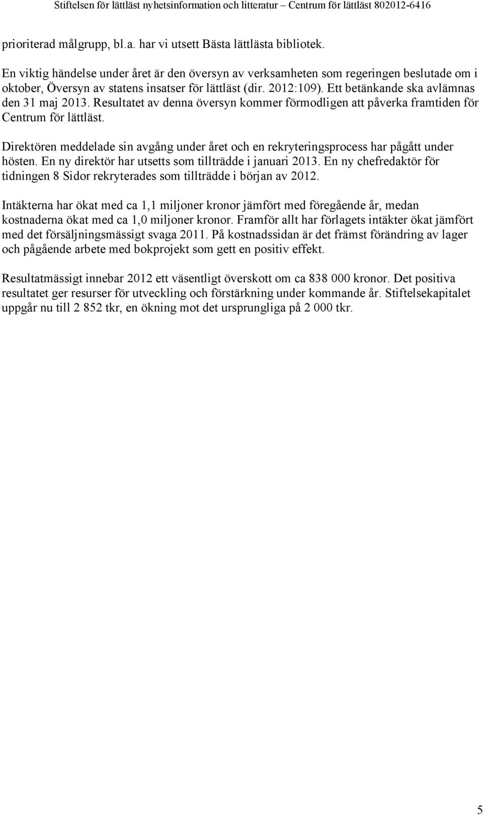 Ett betänkande ska avlämnas den 31 maj 2013. Resultatet av denna översyn kommer förmodligen att påverka framtiden för Centrum för lättläst.