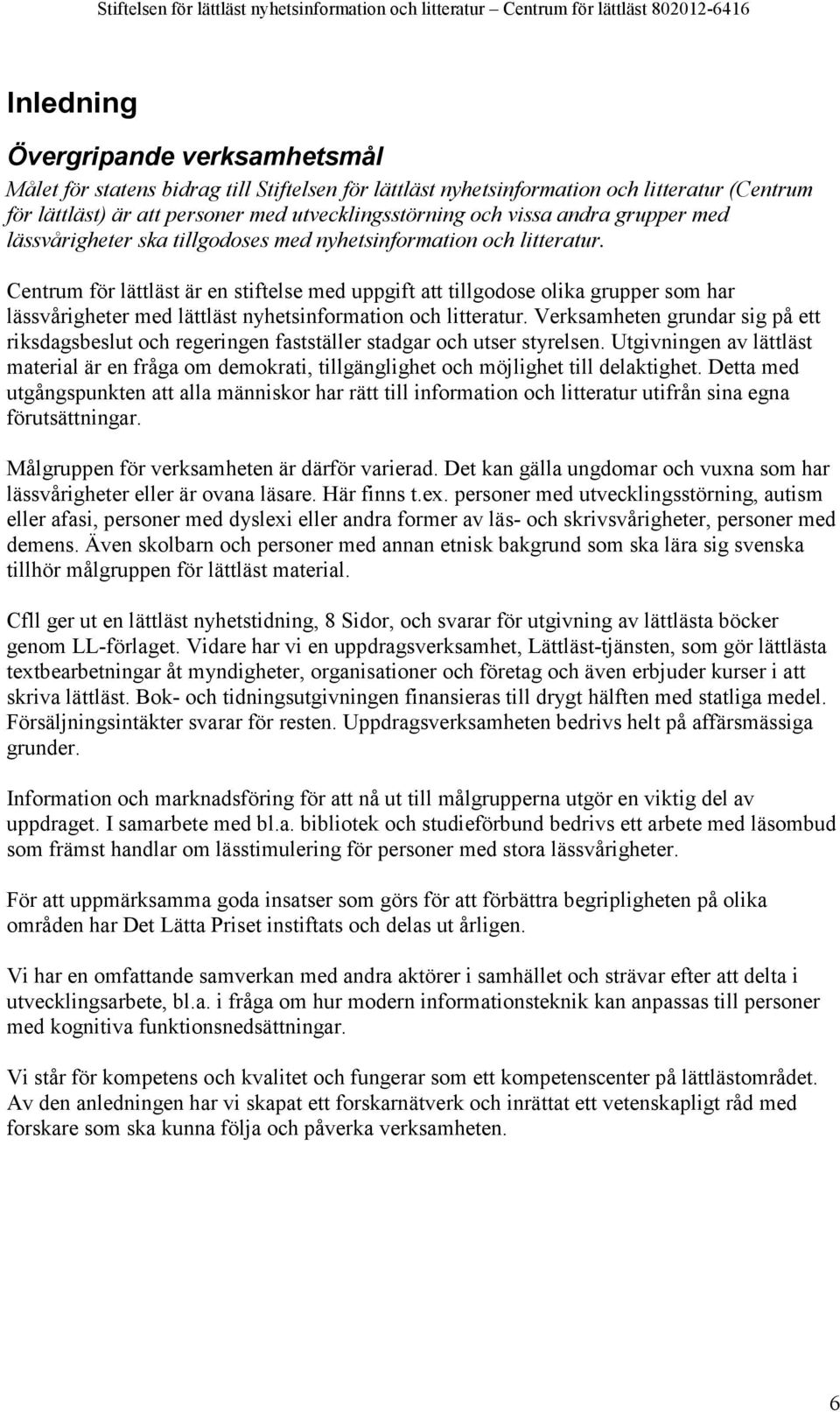 Centrum för lättläst är en stiftelse med uppgift att tillgodose olika grupper som har lässvårigheter med lättläst nyhetsinformation och litteratur.