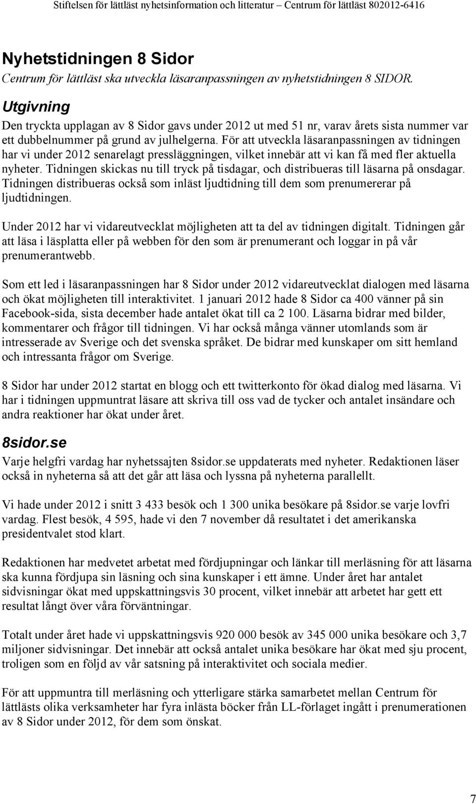 För att utveckla läsaranpassningen av tidningen har vi under 2012 senarelagt pressläggningen, vilket innebär att vi kan få med fler aktuella nyheter.