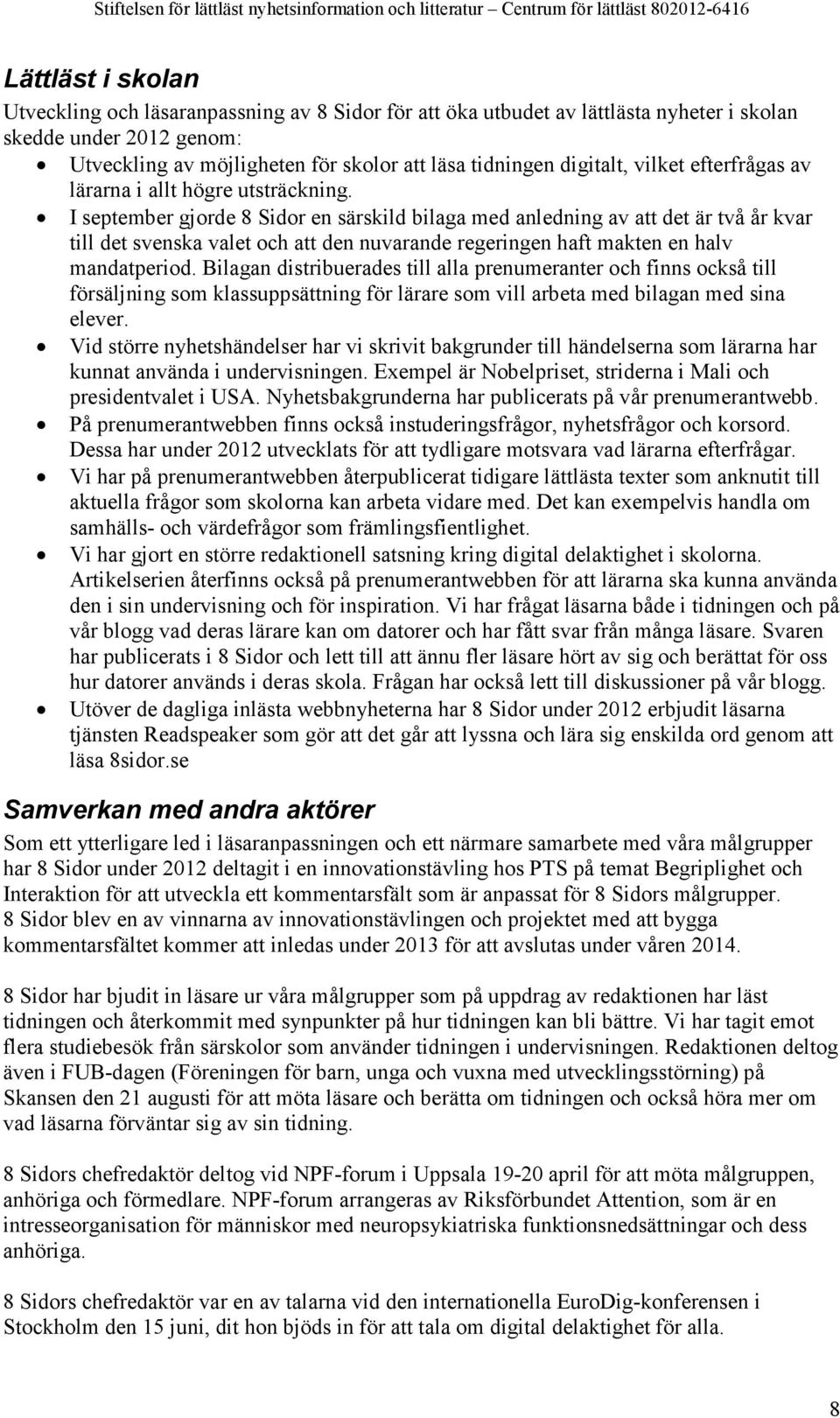 I september gjorde 8 Sidor en särskild bilaga med anledning av att det är två år kvar till det svenska valet och att den nuvarande regeringen haft makten en halv mandatperiod.