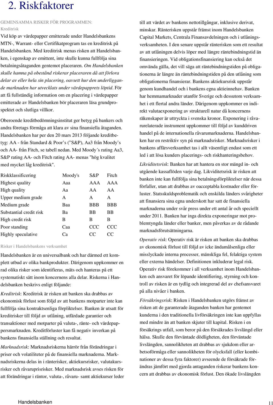 Om Handelsbanken skulle hamna på obestånd riskerar placeraren då att förlora delar av eller hela sin placering, oavsett hur den underliggande marknaden har utvecklats under värdepapprets löptid.