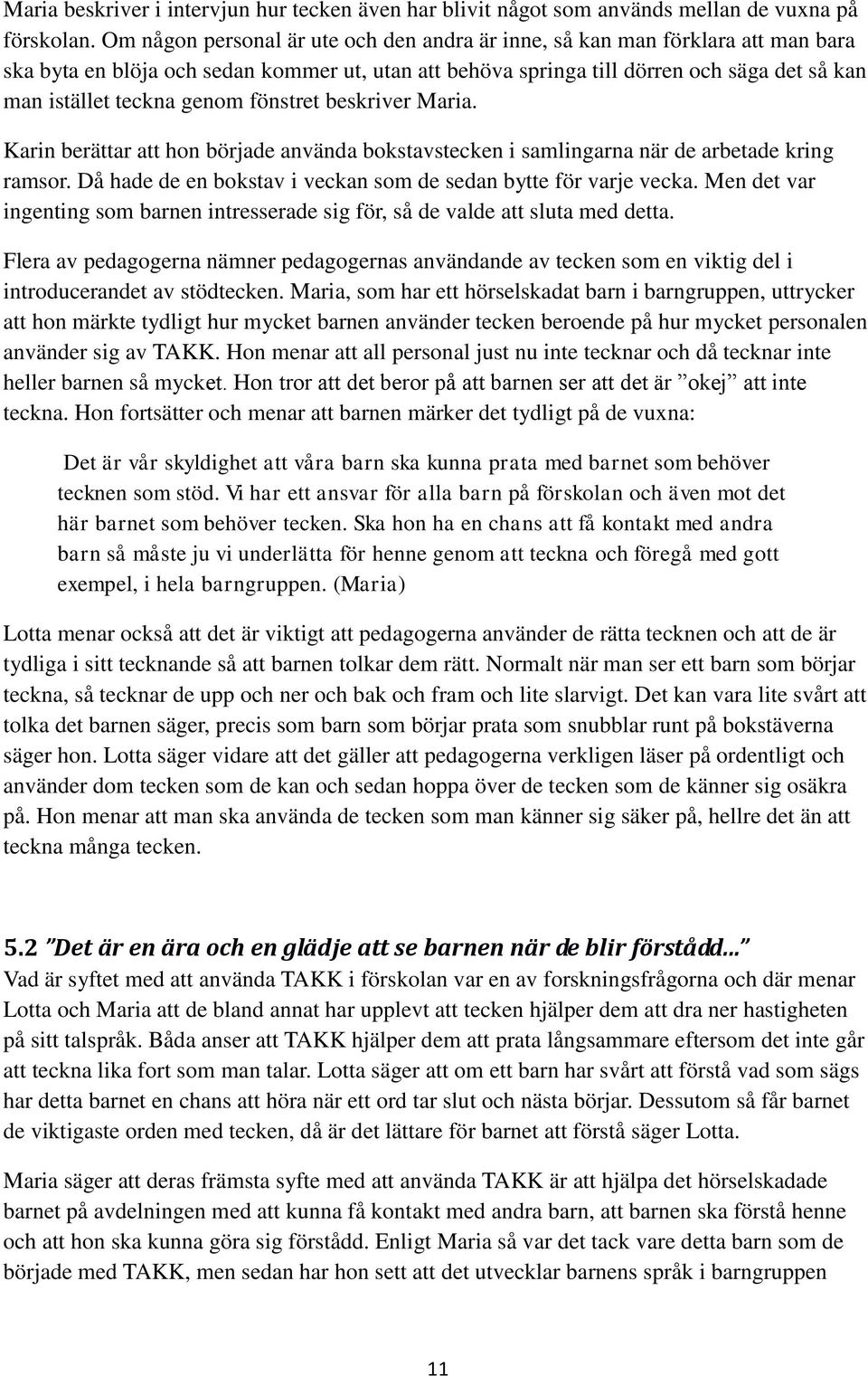 genom fönstret beskriver Maria. Karin berättar att hon började använda bokstavstecken i samlingarna när de arbetade kring ramsor. Då hade de en bokstav i veckan som de sedan bytte för varje vecka.