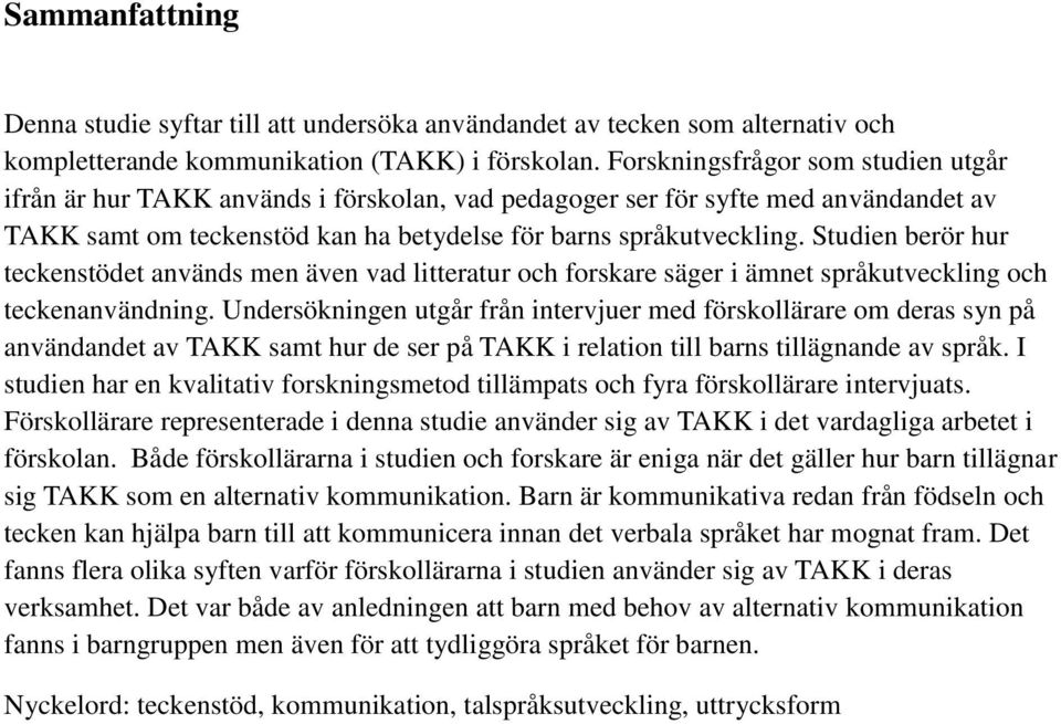 Studien berör hur teckenstödet används men även vad litteratur och forskare säger i ämnet språkutveckling och teckenanvändning.