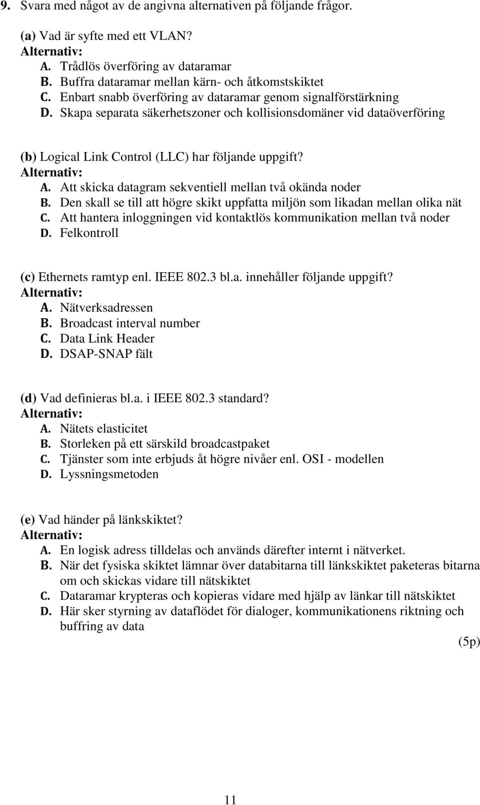 Att skicka datagram sekventiell mellan två okända noder B. Den skall se till att högre skikt uppfatta miljön som likadan mellan olika nät C.