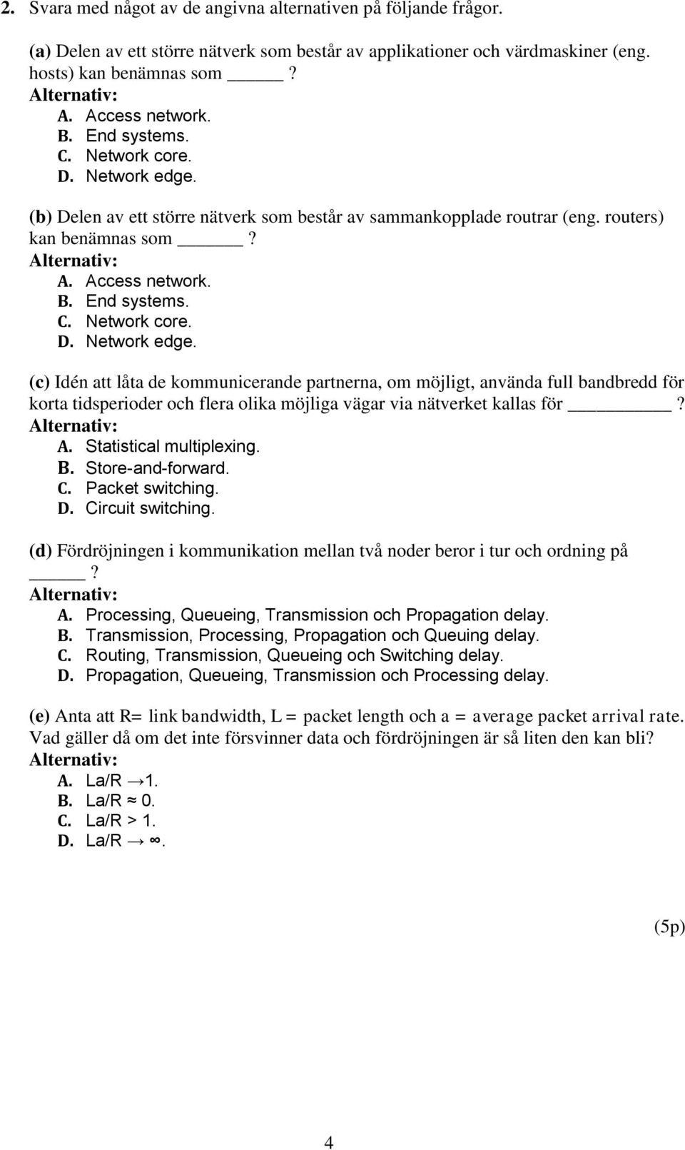 (b) Delen av ett större nätverk som består av sammankopplade routrar (eng. routers) kan benämnas som? A. Access network. B.