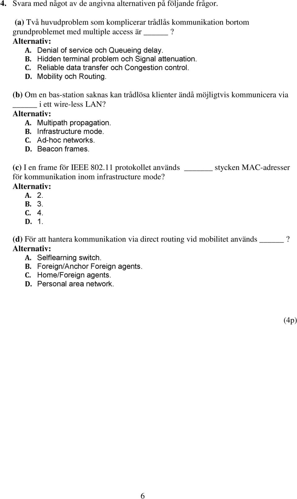 (b) Om en bas-station saknas kan trådlösa klienter ändå möjligtvis kommunicera via i ett wire-less LAN? A. Multipath propagation. B. Infrastructure mode. C. Ad-hoc networks. D. Beacon frames.