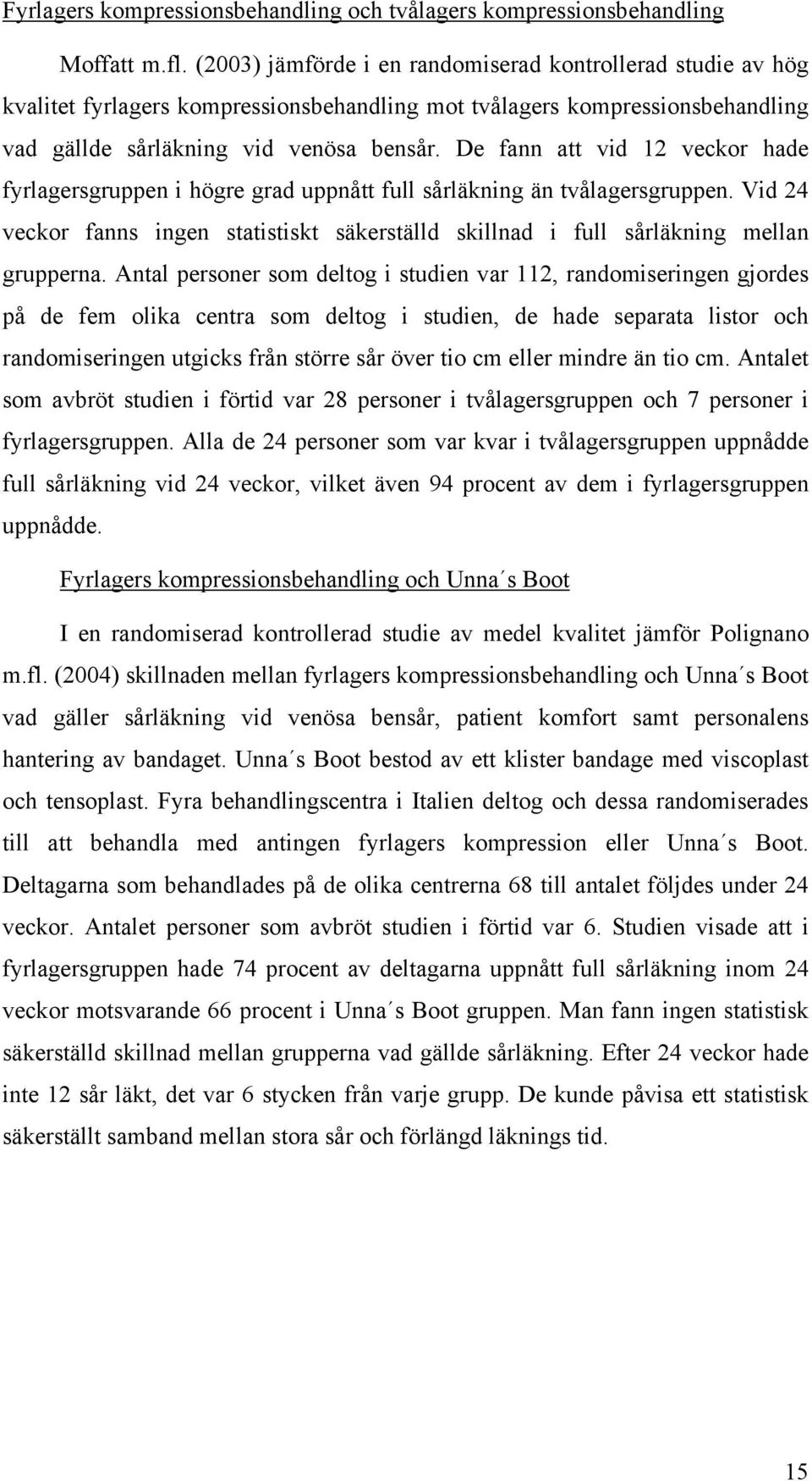 De fann att vid 12 veckor hade fyrlagersgruppen i högre grad uppnått full sårläkning än tvålagersgruppen. Vid 24 veckor fanns ingen statistiskt säkerställd skillnad i full sårläkning mellan grupperna.