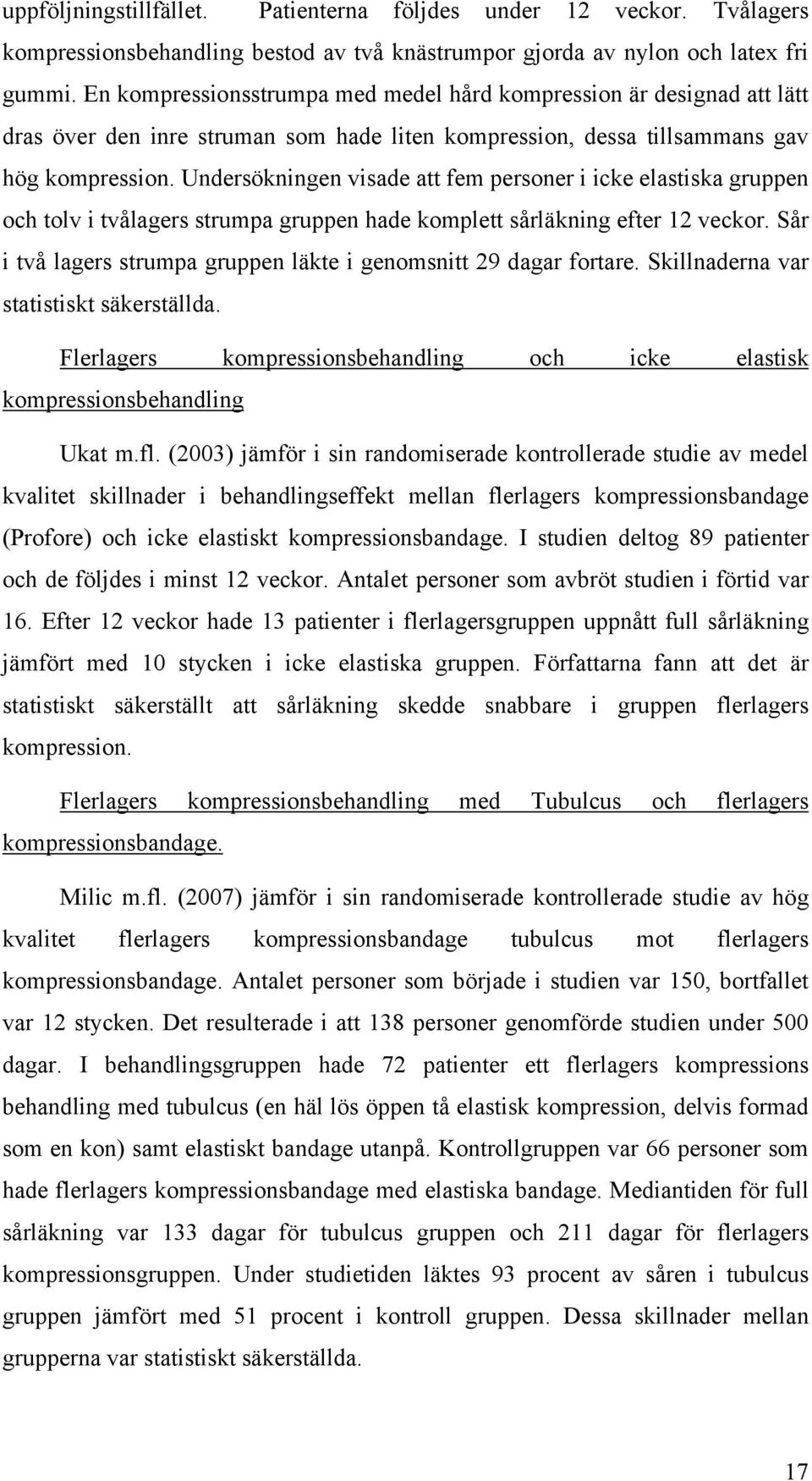 Undersökningen visade att fem personer i icke elastiska gruppen och tolv i tvålagers strumpa gruppen hade komplett sårläkning efter 12 veckor.