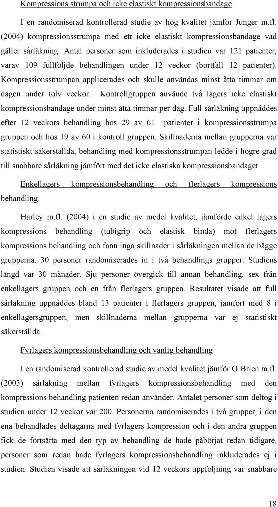 Antal personer som inkluderades i studien var 121 patienter, varav 109 fullföljde behandlingen under 12 veckor (bortfall 12 patienter).