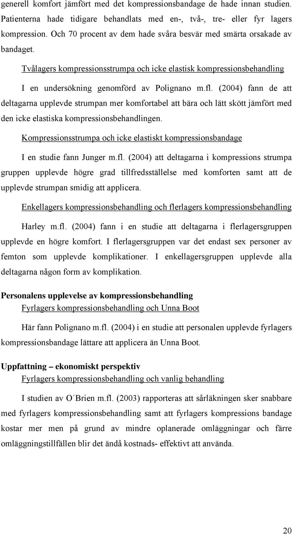 (2004) fann de att deltagarna upplevde strumpan mer komfortabel att bära och lätt skött jämfört med den icke elastiska kompressionsbehandlingen.