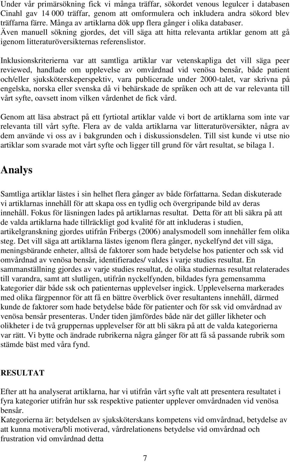 Inklusionskriterierna var att samtliga artiklar var vetenskapliga det vill säga peer reviewed, handlade om upplevelse av omvårdnad vid venösa bensår, både patient och/eller sjuksköterskeperspektiv,