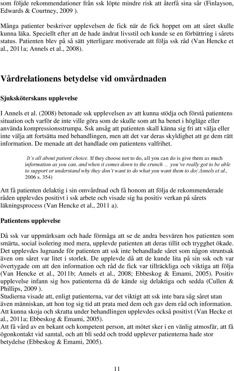 Patienten blev på så sätt ytterligare motiverade att följa ssk råd (Van Hencke et al., 2011a; Annels et al., 2008). Vårdrelationens betydelse vid omvårdnaden Sjuksköterskans upplevelse I Annels et al.