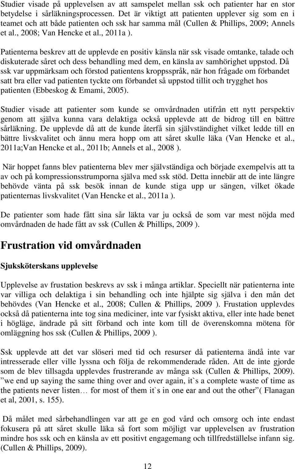 Patienterna beskrev att de upplevde en positiv känsla när ssk visade omtanke, talade och diskuterade såret och dess behandling med dem, en känsla av samhörighet uppstod.