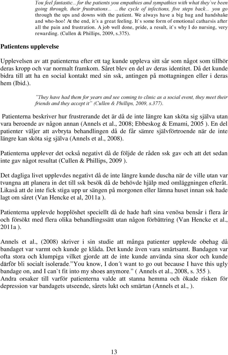 A job well done, pride, a result, it`s why I do nursing, very rewarding. (Cullen & Phillips, 2009, s.375).