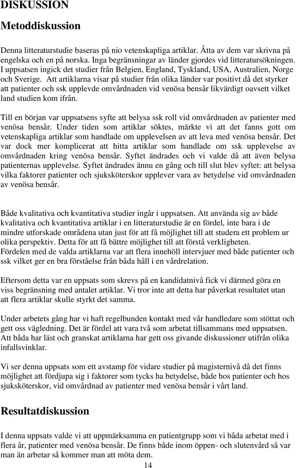 Att artiklarna visar på studier från olika länder var positivt då det styrker att patienter och ssk upplevde omvårdnaden vid venösa bensår likvärdigt oavsett vilket land studien kom ifrån.