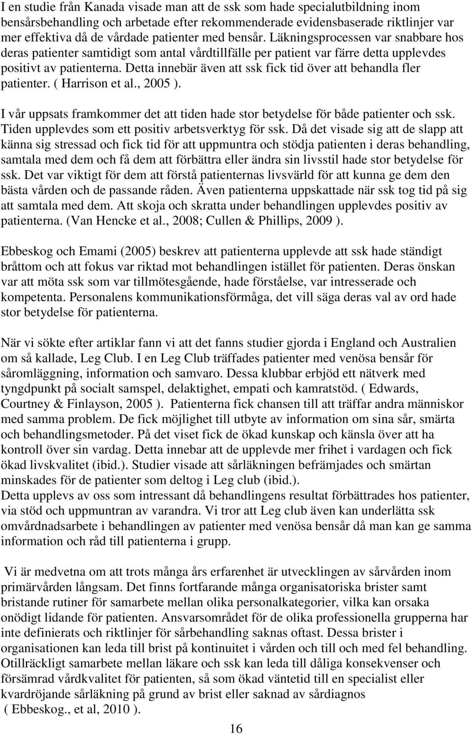 Detta innebär även att ssk fick tid över att behandla fler patienter. ( Harrison et al., 2005 ). I vår uppsats framkommer det att tiden hade stor betydelse för både patienter och ssk.