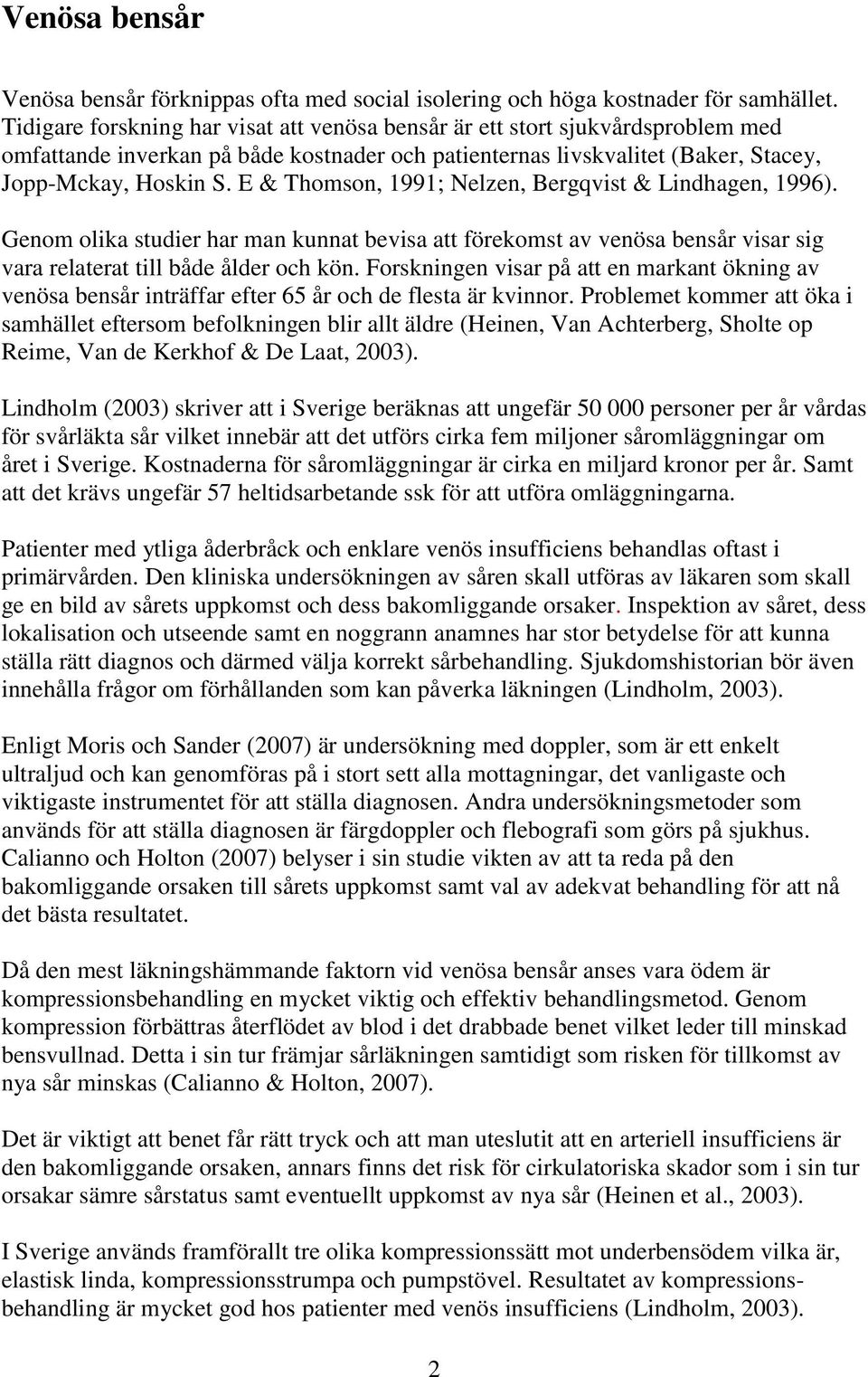 E & Thomson, 1991; Nelzen, Bergqvist & Lindhagen, 1996). Genom olika studier har man kunnat bevisa att förekomst av venösa bensår visar sig vara relaterat till både ålder och kön.