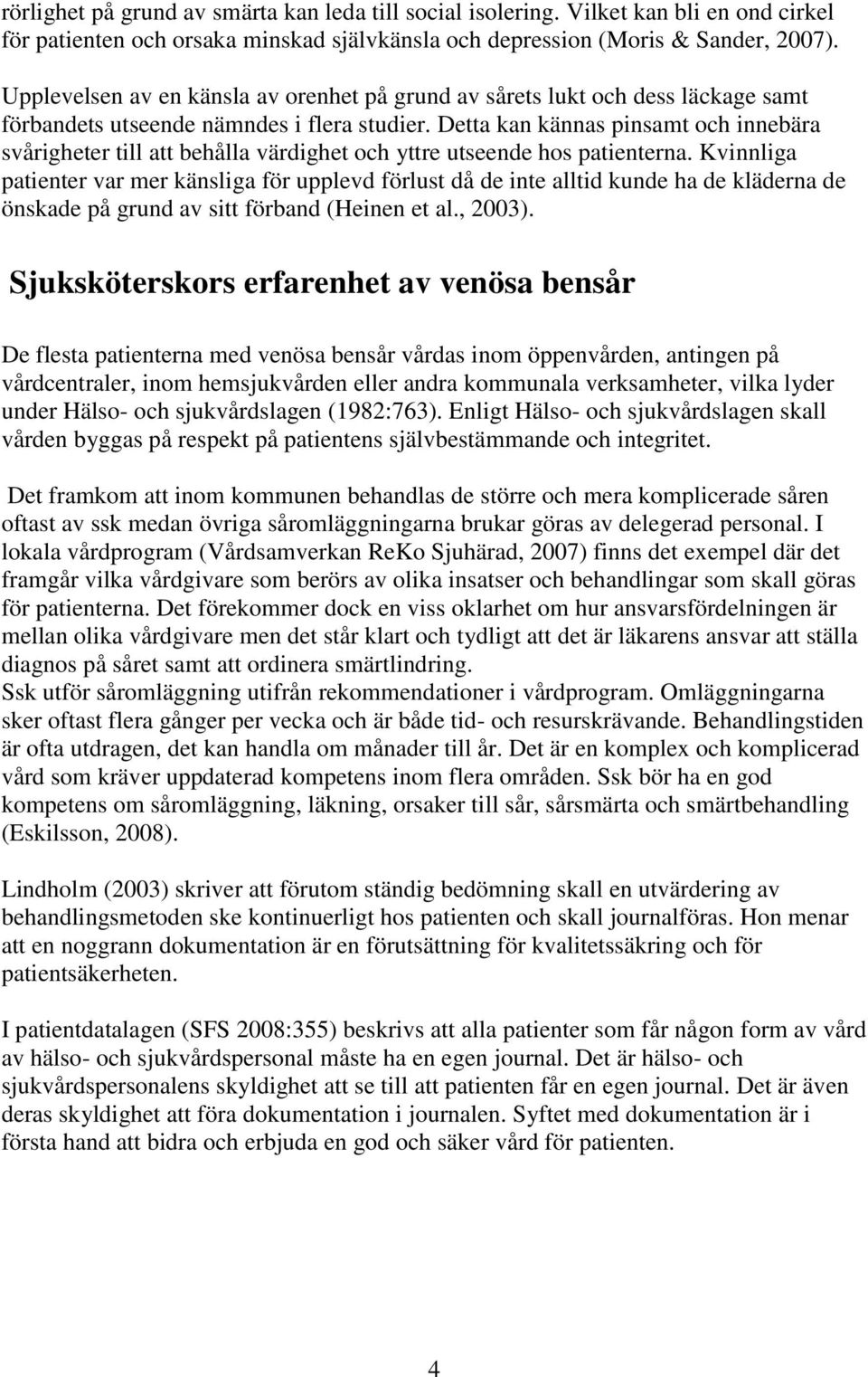 Detta kan kännas pinsamt och innebära svårigheter till att behålla värdighet och yttre utseende hos patienterna.