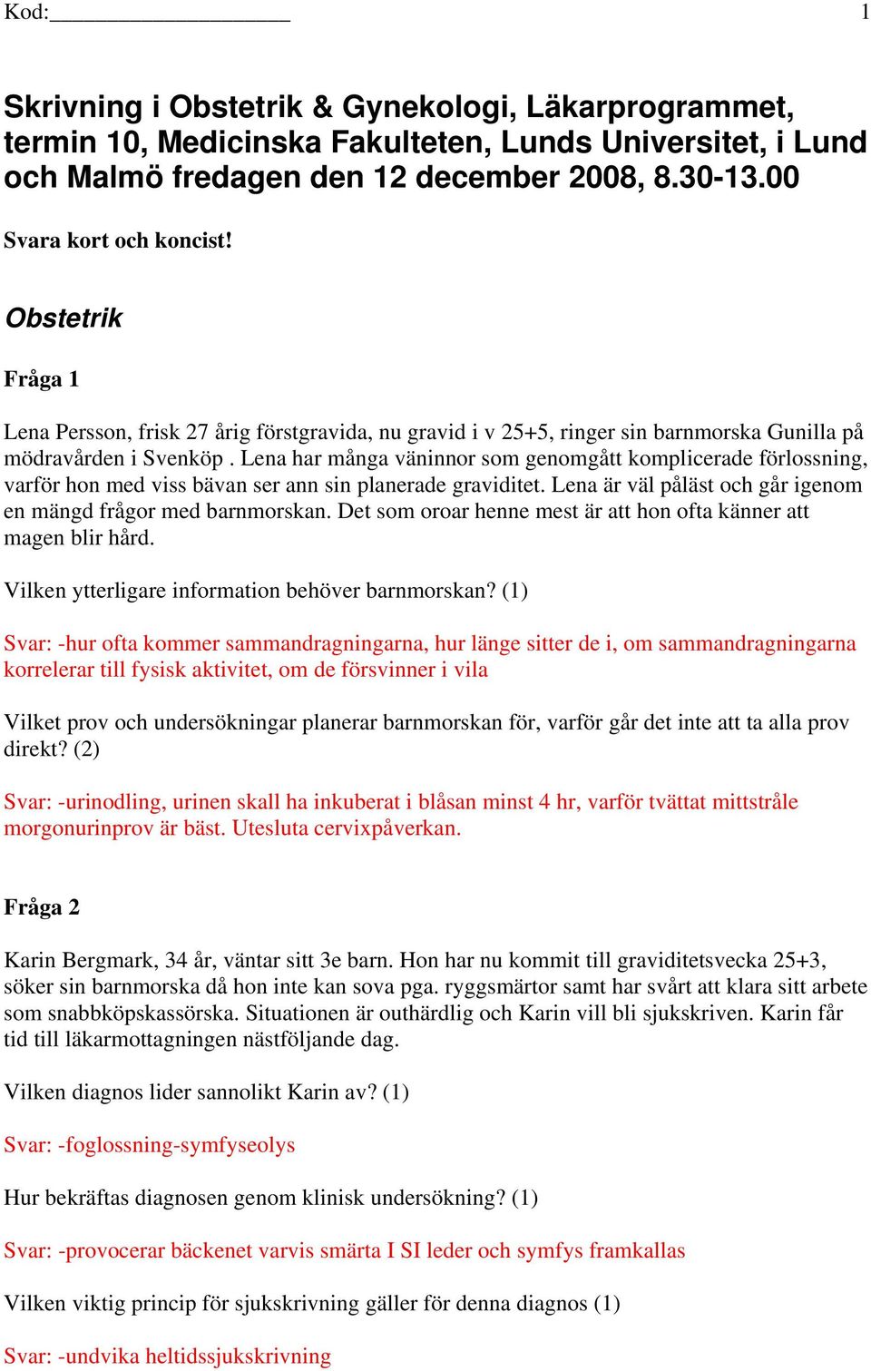 Lena har många väninnor som genomgått komplicerade förlossning, varför hon med viss bävan ser ann sin planerade graviditet. Lena är väl påläst och går igenom en mängd frågor med barnmorskan.