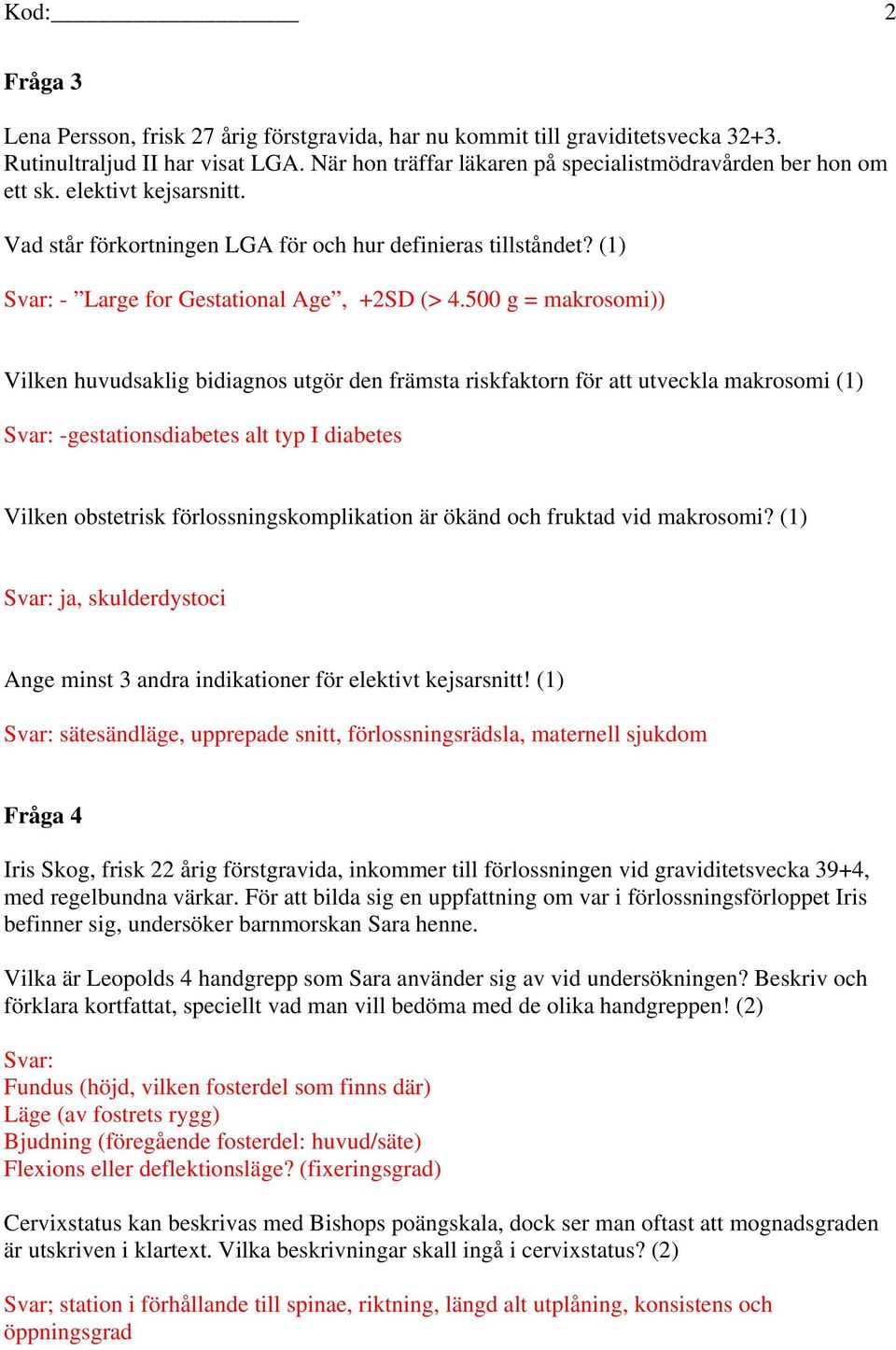 500 g = makrosomi)) Vilken huvudsaklig bidiagnos utgör den främsta riskfaktorn för att utveckla makrosomi (1) Svar: -gestationsdiabetes alt typ I diabetes Vilken obstetrisk förlossningskomplikation